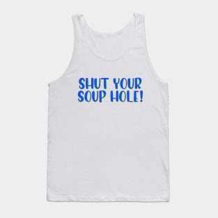 Shut your soup hole! Tank Top